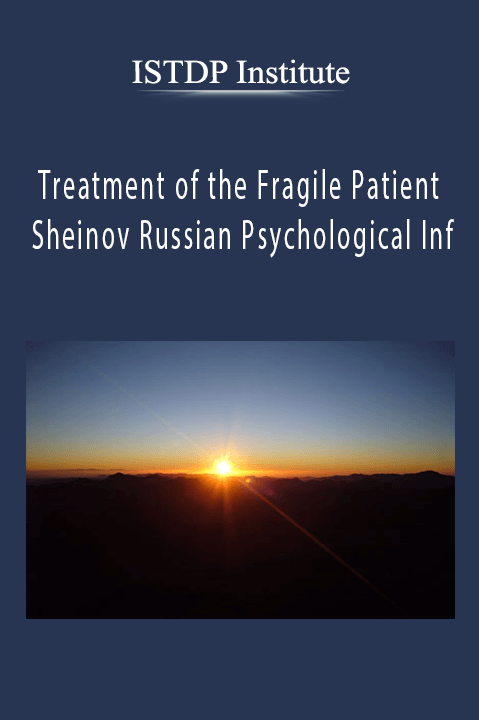 Treatment of the Fragile Patient – Sheinov Russian Psychological Inf – ISTDP Institute