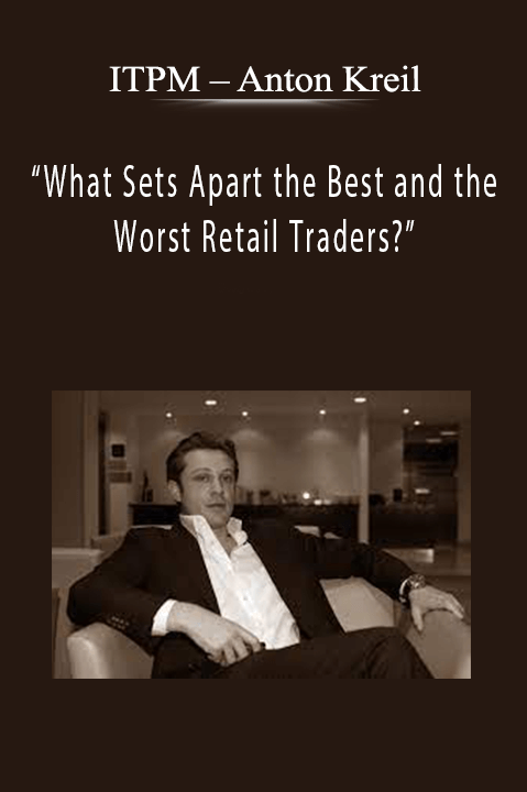 Anton Kreil – “What Sets Apart the Best and the Worst Retail Traders?” – ITPM