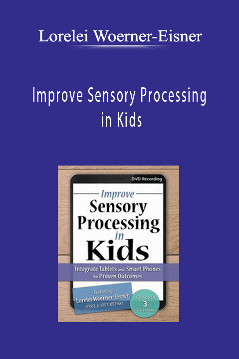 Lorelei Woerner–Eisner – Improve Sensory Processing in Kids: Integrate Tablets and Smart Phones for Proven Outcomes