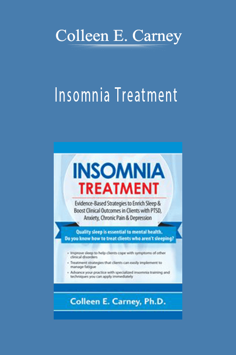 Colleen E. Carney – Insomnia Treatment: Evidence–Based Strategies to Enrich Sleep & Boost Clinical Outcomes in Clients with PTSD