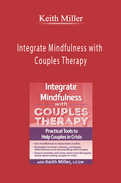 Keith Miller – Integrate Mindfulness with Couples Therapy: Practical Tools to Help Couples in Crisis