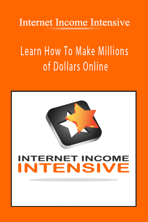 Learn How To Make Millions of Dollars Online – Internet Income Intensive