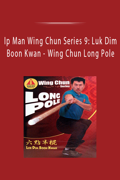 Wing Chun Long Pole – Ip Man Wing Chun Series 9: Luk Dim Boon Kwan