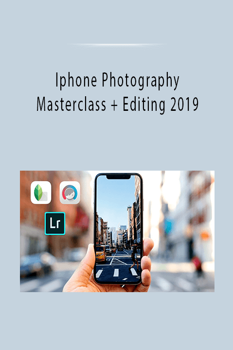 Iphone Photography Masterclass + Editing 2019