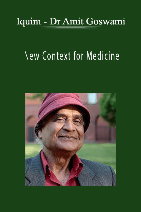 Dr Amit Goswami – New Context for Medicine – Iquim