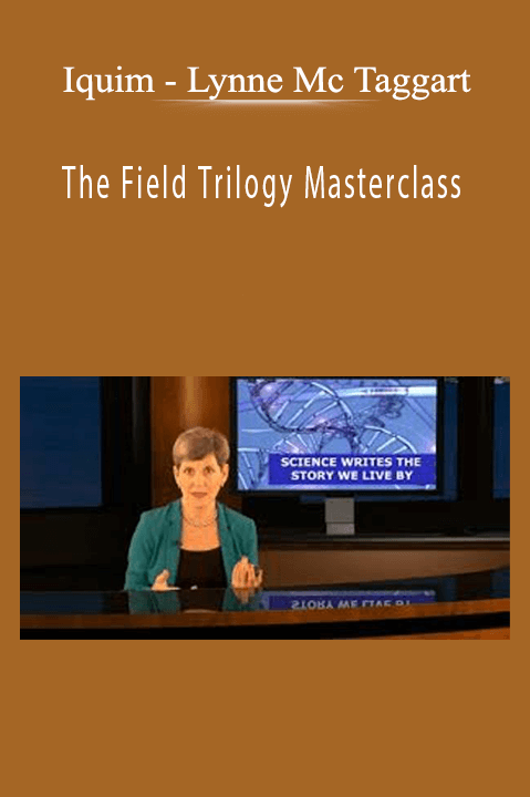 Lynne Mc Taggart – The Field Trilogy Masterclass – Iquim