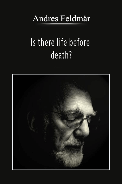 Andres Feldmär – Is there life before death?