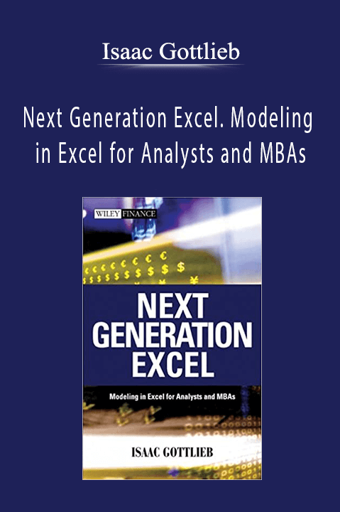 Next Generation Excel. Modeling in Excel for Analysts and MBAs – Isaac Gottlieb