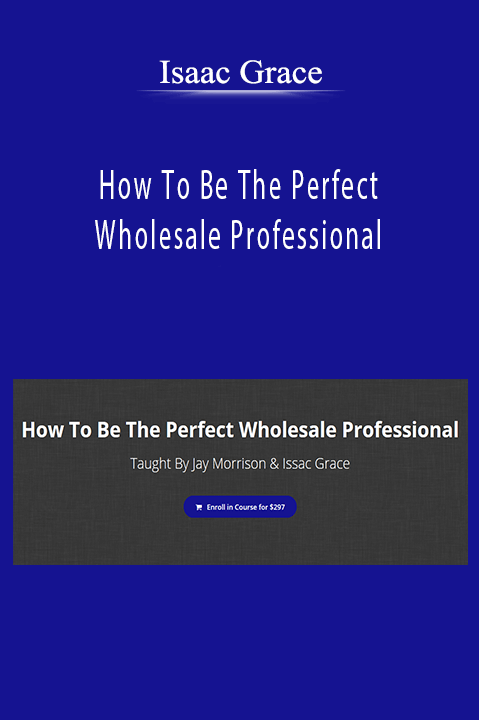 How To Be The Perfect Wholesale Professional – Isaac Grace