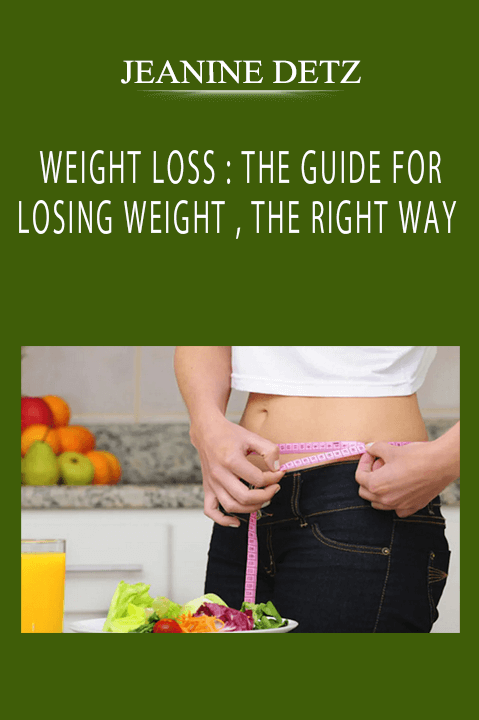 JEANINE DETZ - WEIGHT LOSS : THE GUIDE FOR LOSING WEIGHT , THE RIGHT WAY