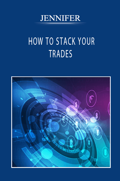 JENNIFER - HOW TO STACK YOUR TRADES