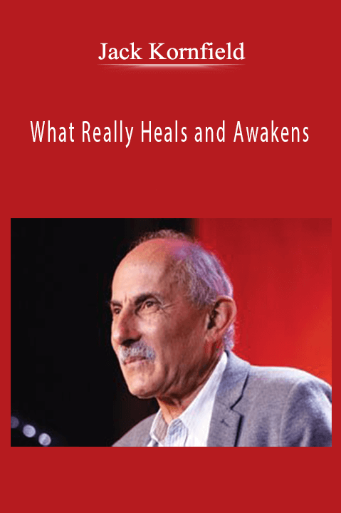 What Really Heals and Awakens – Jack Kornfield