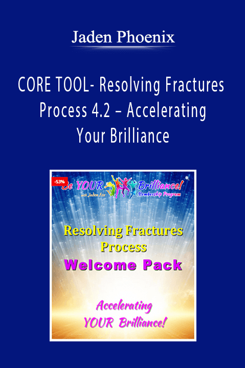 CORE TOOL– Resolving Fractures Process 4.2 – Accelerating Your Brilliance – Jaden Phoenix