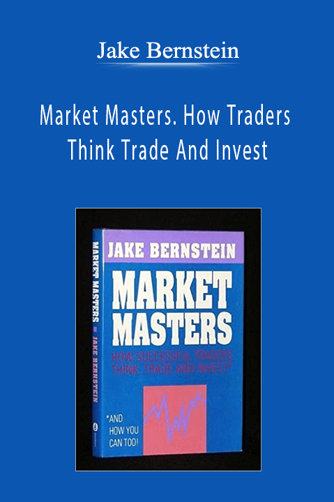 Market Masters. How Traders Think Trade And Invest – Jake Bernstein