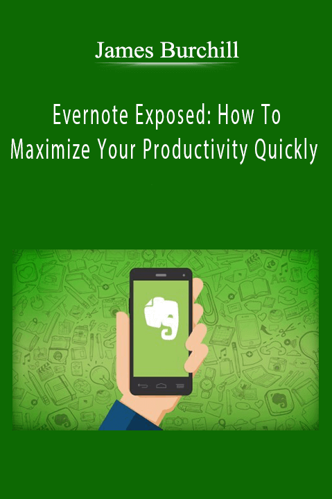 Evernote Exposed: How To Maximize Your Productivity Quickly – James Burchill