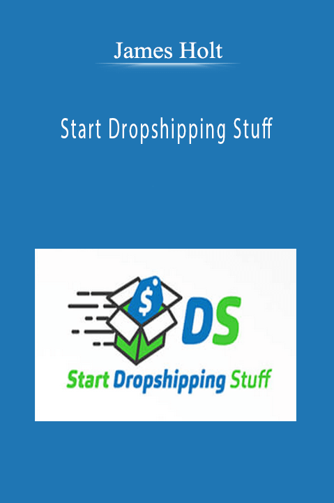 Start Dropshipping Stuff – James Holt