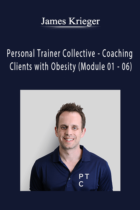 Personal Trainer Collective – Coaching Clients with Obesity (Module 01 – 06) – James Krieger