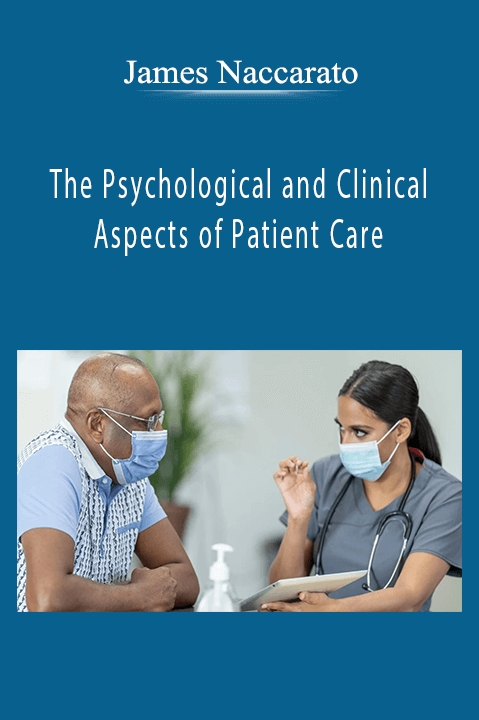 The Psychological and Clinical Aspects of Patient Care – James Naccarato