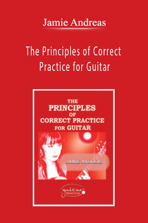 The Principles of Correct Practice for Guitar – Jamie Andreas