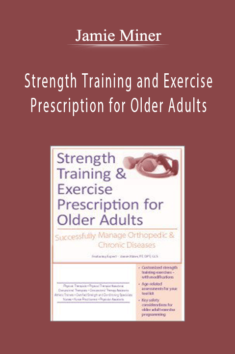 Strength Training and Exercise Prescription for Older Adults: Successfully Manage Orthopedic & Chronic Diseases – Jamie Miner