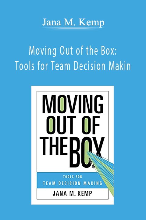 Moving Out of the Box: Tools for Team Decision Makin – Jana M. Kemp