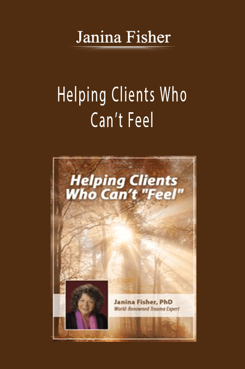 Helping Clients Who Can’t Feel – Janina Fisher