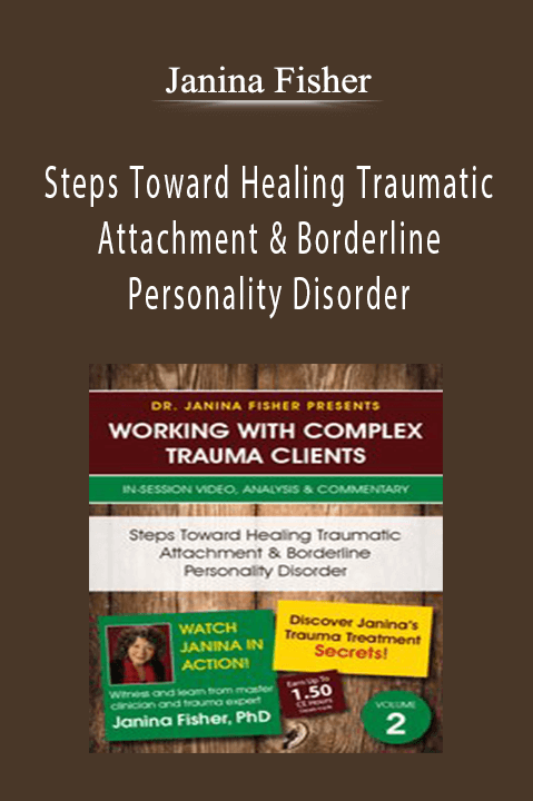 Steps Toward Healing Traumatic Attachment & Borderline Personality Disorder – Janina Fisher