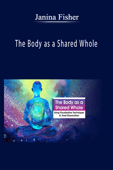 The Body as a Shared Whole: Using Visualization Techniques to Treat Dissociation – Janina Fisher