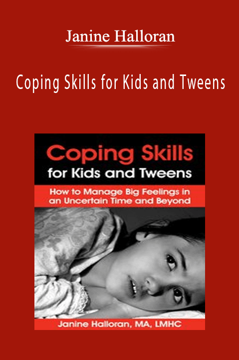 Coping Skills for Kids and Tweens: How to Manage Big Feelings in an Uncertain Time and Beyond – Janine Halloran