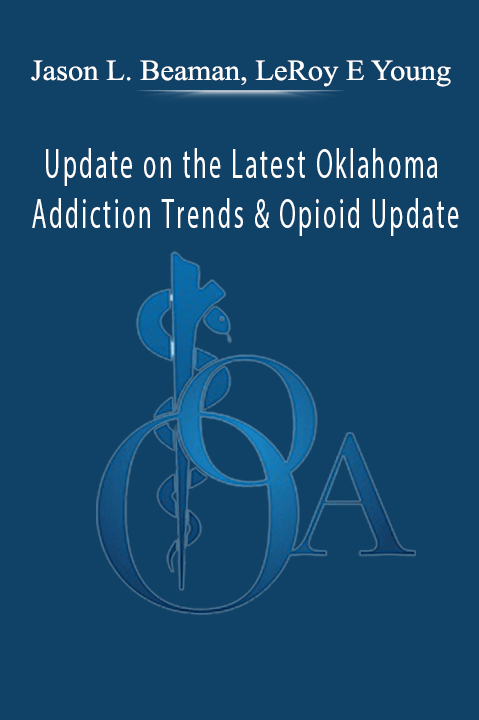 Update on the Latest Oklahoma Addiction Trends & Opioid Update – Jason L. Beaman