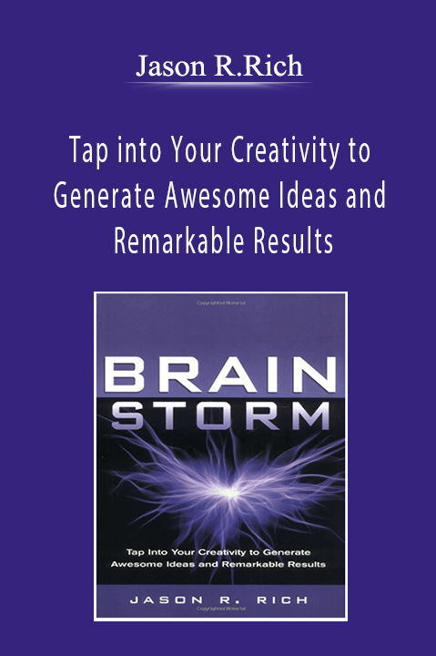 Jason R.Rich - Tap into Your Creativity to Generate Awesome Ideas and Remarkable Results