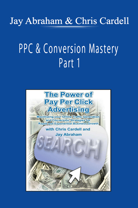 Jay Abraham & Chris Cardell - PPC & Conversion Mastery - Part 1