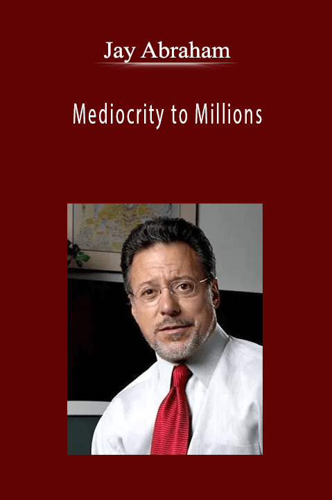 Jay Abraham - Mediocrity to Millions