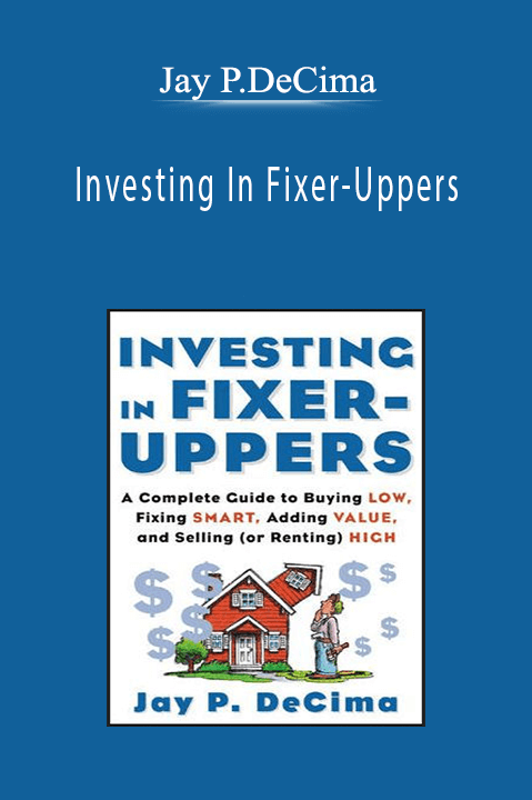 Jay P.DeCima - Investing In Fixer-Uppers