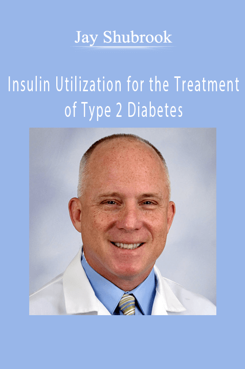 Insulin Utilization for the Treatment of Type 2 Diabetes – Jay Shubrook