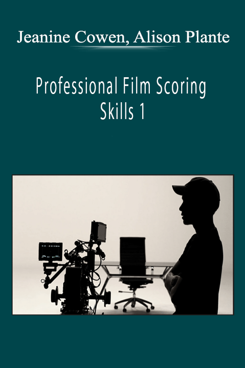 Jeanine Cowen, Alison Plante - Professional Film Scoring Skills 1: Collaboration and Communication