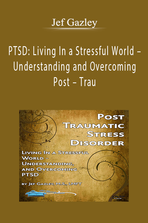 PTSD: Living In a Stressful World – Understanding and Overcoming Post – Trau – Jef Gazley