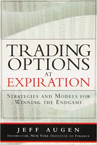 Jeff Augen - Trading Options at Expiration-Strategies and Models for Winning the Endgame