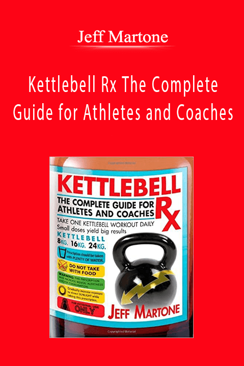 Jeff Martone - Kettlebell Rx The Complete Guide for Athletes and Coaches