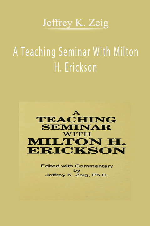 A Teaching Seminar With Milton H. Erickson – Jeffrey K. Zeig