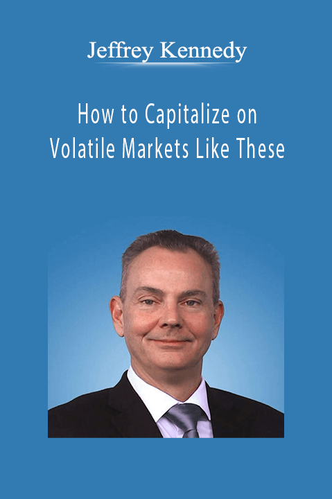 How to Capitalize on Volatile Markets Like These – Jeffrey Kennedy