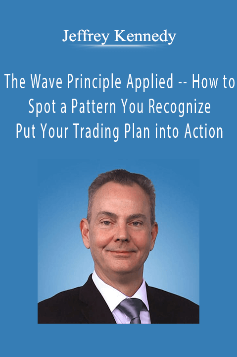 The Wave Principle Applied –– How to Spot a Pattern You Recognize and Put Your Trading Plan into Action – Jeffrey Kennedy