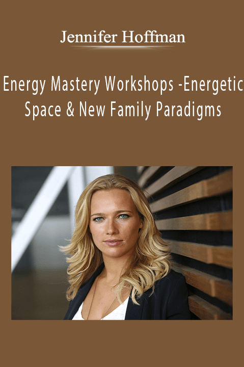 Energy Mastery Workshops – Energetic Space & New Family Paradigms – Jennifer Hoffman