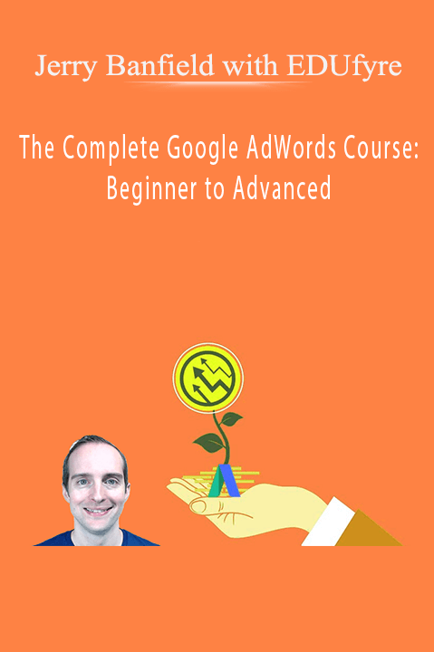 The Complete Google AdWords Course: Beginner to Advanced – Jerry Banfield with EDUfyre