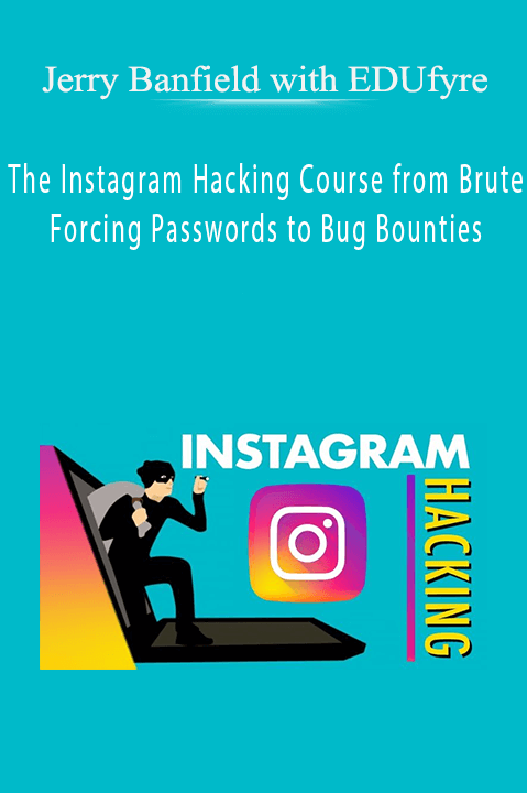 The Instagram Hacking Course from Brute Forcing Passwords to Bug Bounties – Jerry Banfield with EDUfyre