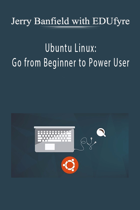 Ubuntu Linux: Go from Beginner to Power User – Jerry Banfield with EDUfyre