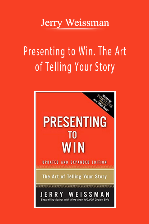 Jerry Weissman - Presenting to Win. The Art of Telling Your Story