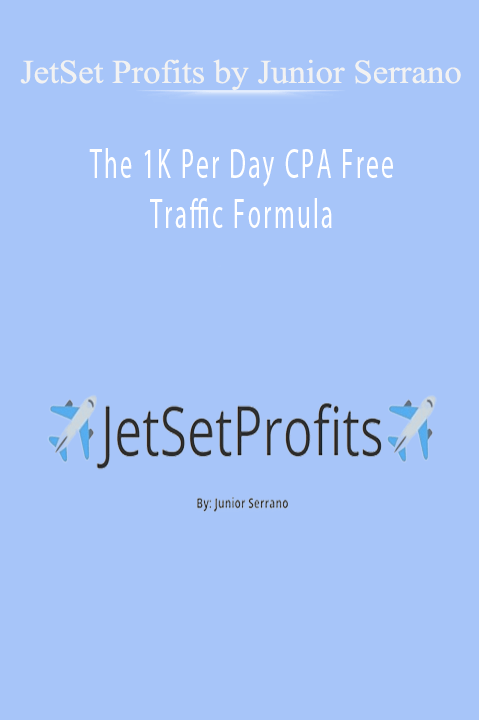 The 1K Per Day CPA Free Traffic Formula – JetSet Profits by Junior Serrano