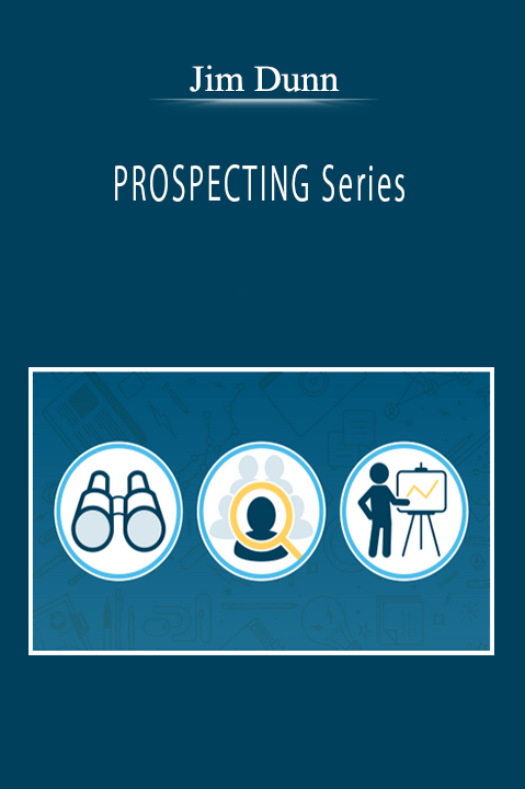 Jim Dunn - PROSPECTING Series: Gaining Access To and Selling The Ultimate Decision Maker