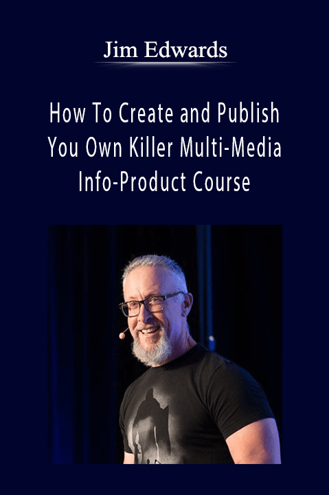 Jim Edwards - How To Create and Publish You Own Killer Multi-Media Info-Product Course